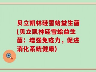 贝立凯林硅雪蛤益生菌(贝立凯林硅雪蛤益生菌：增强免疫力，促进消化系统健康)