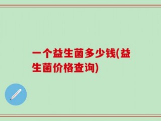 一个益生菌多少钱(益生菌价格查询)