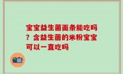 宝宝益生菌面条能吃吗？含益生菌的米粉宝宝可以一直吃吗