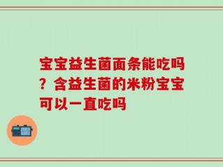 宝宝益生菌面条能吃吗？含益生菌的米粉宝宝可以一直吃吗