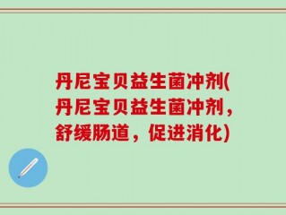 丹尼宝贝益生菌冲剂(丹尼宝贝益生菌冲剂，舒缓肠道，促进消化)