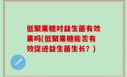 低聚果糖对益生菌有效果吗(低聚果糖能否有效促进益生菌生长？)