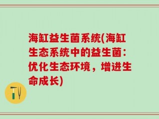 海缸益生菌系统(海缸生态系统中的益生菌：优化生态环境，增进生命成长)