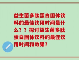 益生菌多肽蛋白固体饮料的最佳饮用时间是什么？？探讨益生菌多肽蛋白固体饮料的最佳饮用时间和效果？