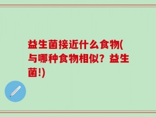 益生菌接近什么食物(与哪种食物相似？益生菌!)