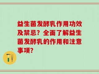 益生菌发酵乳作用功效及禁忌？全面了解益生菌发酵乳的作用和注意事项？