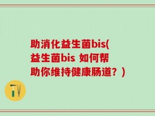 助消化益生菌bis(益生菌bis 如何帮助你维持健康肠道？)