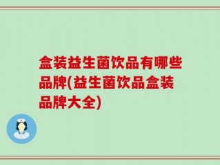 盒装益生菌饮品有哪些品牌(益生菌饮品盒装品牌大全)