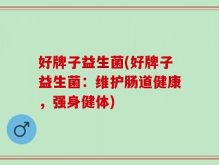 好牌子益生菌(好牌子益生菌：维护肠道健康，强身健体)