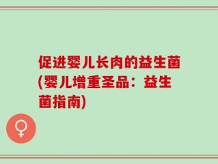 促进婴儿长肉的益生菌(婴儿增重圣品：益生菌指南)