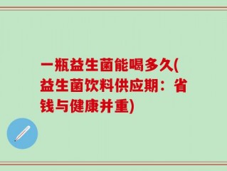 一瓶益生菌能喝多久(益生菌饮料供应期：省钱与健康并重)