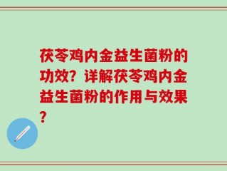 茯苓鸡内金益生菌粉的功效？详解茯苓鸡内金益生菌粉的作用与效果？