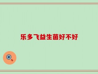 乐多飞益生菌好不好