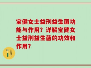 宝健女士益刑益生菌功能与作用？详解宝健女士益刑益生菌的功效和作用？