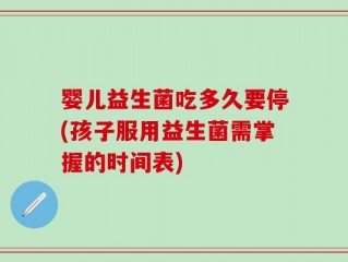 婴儿益生菌吃多久要停(孩子服用益生菌需掌握的时间表)