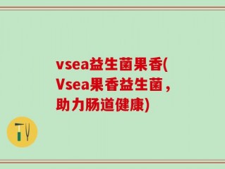 vsea益生菌果香(Vsea果香益生菌，助力肠道健康)