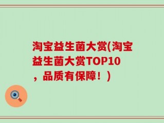 淘宝益生菌大赏(淘宝益生菌大赏TOP10，品质有保障！)