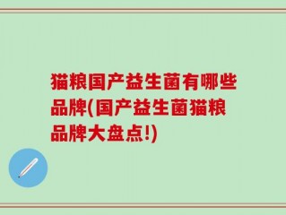 猫粮国产益生菌有哪些品牌(国产益生菌猫粮品牌大盘点!)