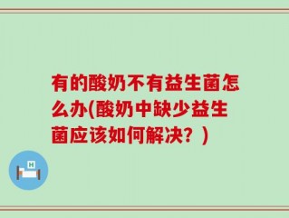 有的酸奶不有益生菌怎么办(酸奶中缺少益生菌应该如何解决？)