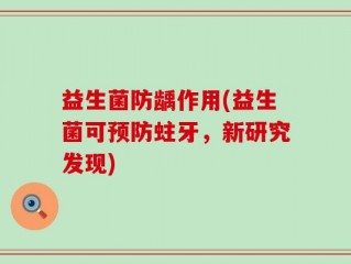 益生菌防龋作用(益生菌可预防蛀牙，新研究发现)