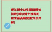 瑷尔博士益生菌面膜如何敷(瑷尔博士推荐的益生菌面膜使用方法详解)
