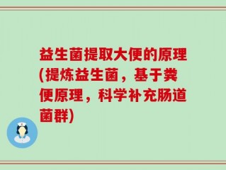 益生菌提取大便的原理(提炼益生菌，基于粪便原理，科学补充肠道菌群)