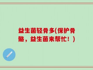 益生菌轻骨多(保护骨骼，益生菌来帮忙！)