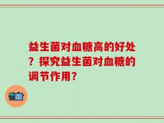 益生菌对血糖高的好处？探究益生菌对血糖的调节作用？