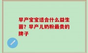 早产宝宝适合什么益生菌？早产儿奶粉最贵的牌子