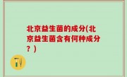 北京益生菌的成分(北京益生菌含有何种成分？)