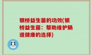 银桥益生菌的功效(银桥益生菌：帮助维护肠道健康的选择)