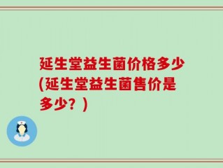 延生堂益生菌价格多少(延生堂益生菌售价是多少？)