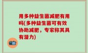 用多种益生菌减肥有用吗(多种益生菌可有效协助减肥，专家称其具有潜力)