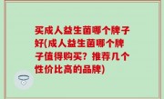 买成人益生菌哪个牌子好(成人益生菌哪个牌子值得购买？推荐几个性价比高的品牌)