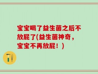 宝宝喝了益生菌之后不放屁了(益生菌神奇，宝宝不再放屁！)