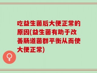 吃益生菌后大便正常的原因(益生菌有助于改善肠道菌群平衡从而使大便正常)