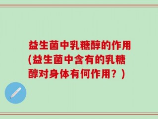 益生菌中乳糖醇的作用(益生菌中含有的乳糖醇对身体有何作用？)