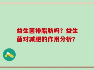 益生菌排脂肪吗？益生菌对减肥的作用分析？