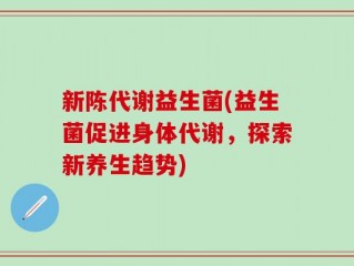 新陈代谢益生菌(益生菌促进身体代谢，探索新养生趋势)