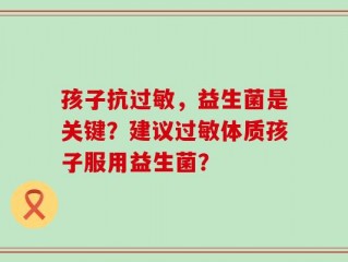 孩子抗过敏，益生菌是关键？建议过敏体质孩子服用益生菌？