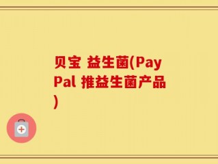 贝宝 益生菌(PayPal 推益生菌产品)