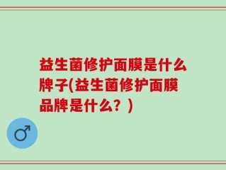 益生菌修护面膜是什么牌子(益生菌修护面膜品牌是什么？)