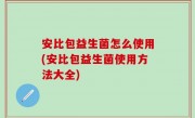 安比包益生菌怎么使用(安比包益生菌使用方法大全)
