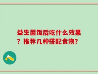 益生菌饭后吃什么效果？推荐几种搭配食物？