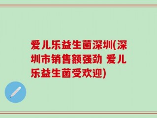 爱儿乐益生菌深圳(深圳市销售额强劲 爱儿乐益生菌受欢迎)