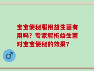 宝宝便秘服用益生菌有用吗？专家解析益生菌对宝宝便秘的效果？