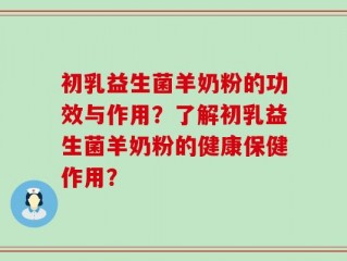 初乳益生菌羊奶粉的功效与作用？了解初乳益生菌羊奶粉的健康保健作用？
