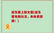 益生菌上新文案(益生菌有新玩法，身体更健康！)