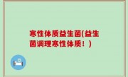 寒性体质益生菌(益生菌调理寒性体质！)