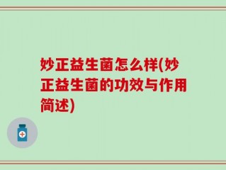 妙正益生菌怎么样(妙正益生菌的功效与作用简述)